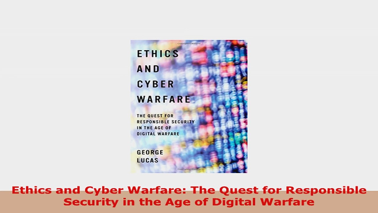 READ ONLINE  Ethics and Cyber Warfare The Quest for Responsible Security in the Age of Digital Warfare
