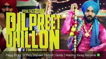 Pagg (FULL SONG) Dilpreet Dhillon | Goldy | Desi Crew | Brand New Punjabi Song 2017 | World Music