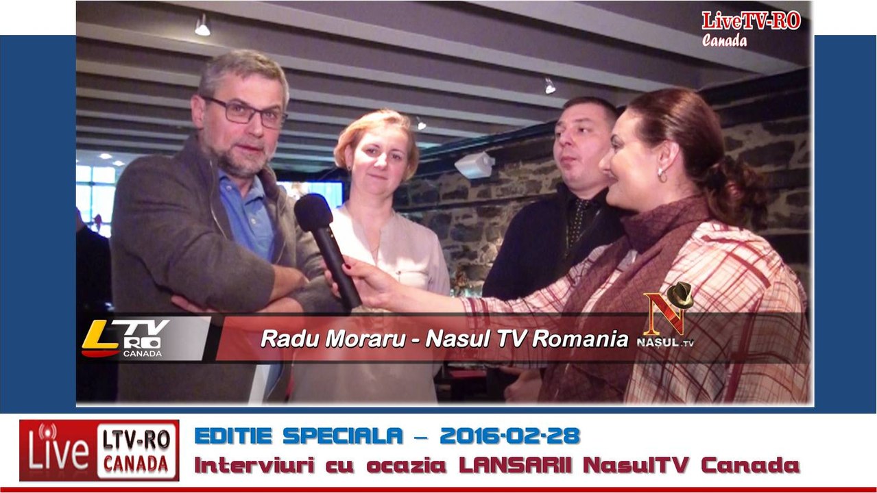 Interviuri, realizate în 2016-02-28,  cu ocazia LANSĂRII NasulTV Canada