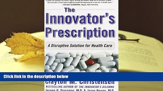PDF [DOWNLOAD] The Innovator s Prescription: A Disruptive Solution for Health Care Clayton M.
