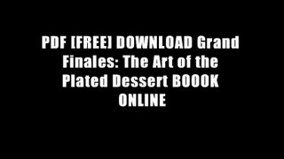 PDF [FREE] DOWNLOAD Grand Finales: The Art of the Plated Dessert BOOOK ONLINE