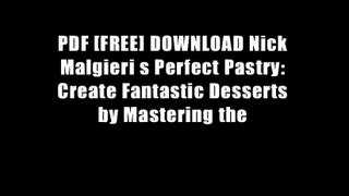 PDF [FREE] DOWNLOAD Nick Malgieri s Perfect Pastry: Create Fantastic Desserts by Mastering the