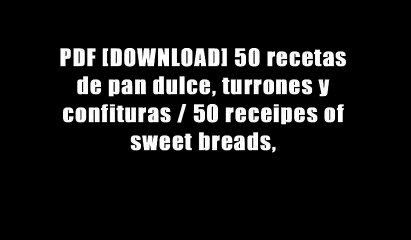 PDF [DOWNLOAD] 50 recetas de pan dulce, turrones y confituras / 50 receipes of sweet breads,