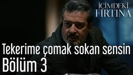 İçimdeki Fırtına 3. Bölüm Tekerime Çomak Sokan Sensin