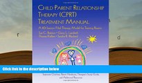 Read Online Child Parent Relationship Therapy (CPRT) Treatment Manual: A 10-Session Filial Therapy