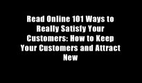 Read Online 101 Ways to Really Satisfy Your Customers: How to Keep Your Customers and Attract New