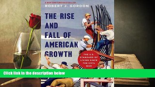 Best Ebook  The Rise and Fall of American Growth: The U.S. Standard of Living since the Civil War