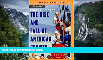 Best Ebook  The Rise and Fall of American Growth: The U.S. Standard of Living Since the Civil War