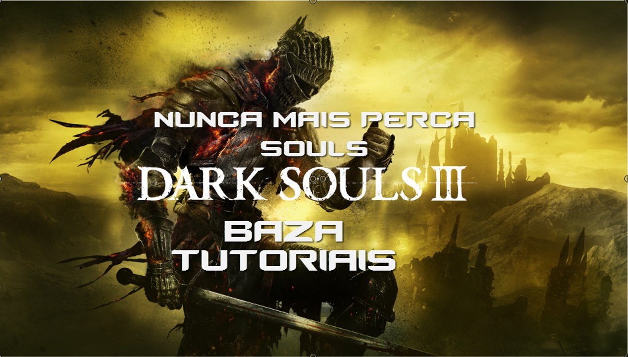 NUNCA MAIS PERCA SOULS EM DARK SOULS3_BAZA TUTORIAIS