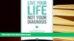 FREE [PDF]  Live Your LIfe, Not Your Diagnosis: How to Manage Stress and Live Well with Multiple