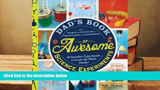 Read Online Dad s Book of Awesome Science Experiments: From Boiling Ice and Exploding Soap to