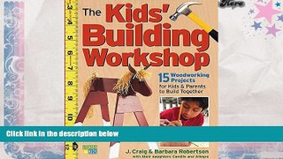Read Online The Kids  Building Workshop: 15 Woodworking Projects for Kids and Parents to Build