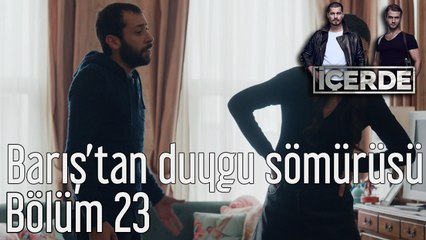 İçerde 23. Bölüm Barış'tan Duygu Sömürüsü