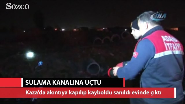 Kaza'da akıntıya kapılıp kayboldu sanıldı evinde çıktı