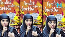 Muslim leaders to take legal actions against ‘Lipstick Under My Burkha’