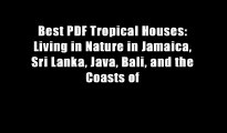 Best PDF Tropical Houses: Living in Nature in Jamaica, Sri Lanka, Java, Bali, and the Coasts of