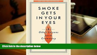 Read Online Smoke Gets in Your Eyes: And Other Lessons from the Crematory Caitlin Doughty  FOR IPAD