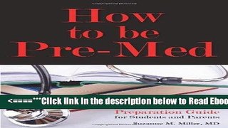 Read How to Be Pre-Med: A Harvard MD s Medical School Preparation Guide for Students and Parents