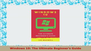 READ ONLINE  Windows 10 The Ultimate Beginners Guide