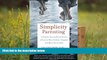 Read Online Simplicity Parenting: Using the Extraordinary Power of Less to Raise Calmer, Happier,