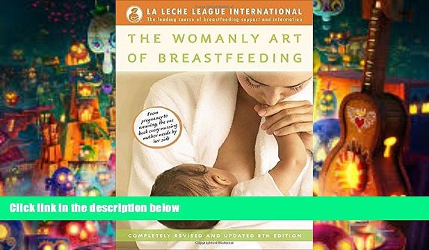 Read Online The Womanly Art of Breastfeeding: Completely Revised and Updated 8th Edition Diane