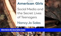 Download [PDF]  American Girls: Social Media and the Secret Lives of Teenagers Nancy Jo Sales  FOR