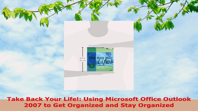 READ ONLINE Take Back Your Life Using Microsoft Office Outlook 2007 to Get Organized and Stay
