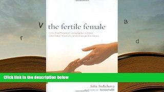 Epub The Fertile Female: How the Power of Longing for a Child Can Save Your Life and Change the