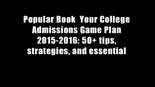 Popular Book  Your College Admissions Game Plan 2015-2016: 50+ tips, strategies, and essential