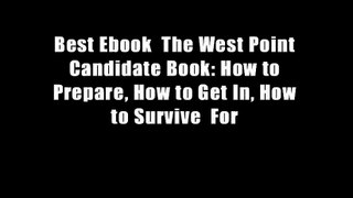 Best Ebook  The West Point Candidate Book: How to Prepare, How to Get In, How to Survive  For