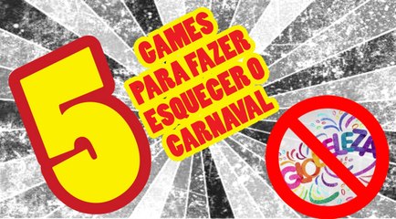 5 JOGOS PARA FAZER ESQUECER O CARNAVAL