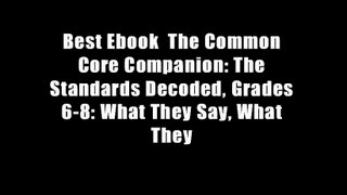 Best Ebook  The Common Core Companion: The Standards Decoded, Grades 6-8: What They Say, What They