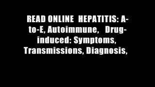 READ ONLINE  HEPATITIS: A-to-E, Autoimmune,   Drug-induced: Symptoms, Transmissions, Diagnosis,