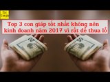 Top 3 con giáp tốt nhất không nên kinh doanh năm 2017 vì rất dễ thua lỗ