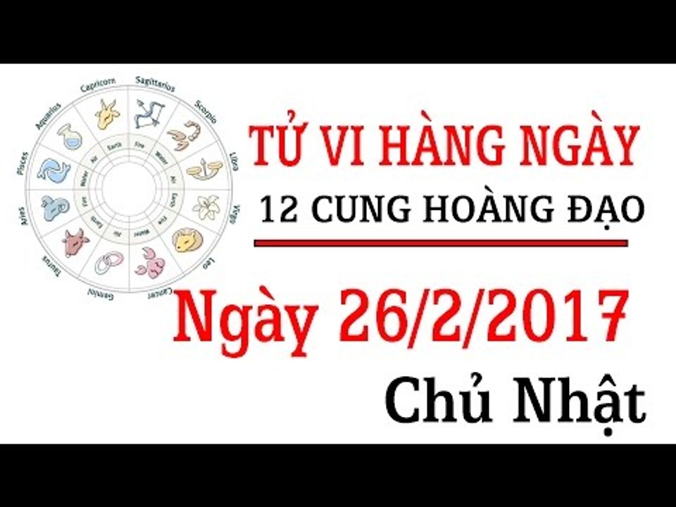 Tử vi hàng ngày chủ nhật ngày 26/2/2017 của 12 cung hoàng đạo mới nhất