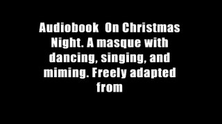 Audiobook  On Christmas Night. A masque with dancing, singing, and miming. Freely adapted from