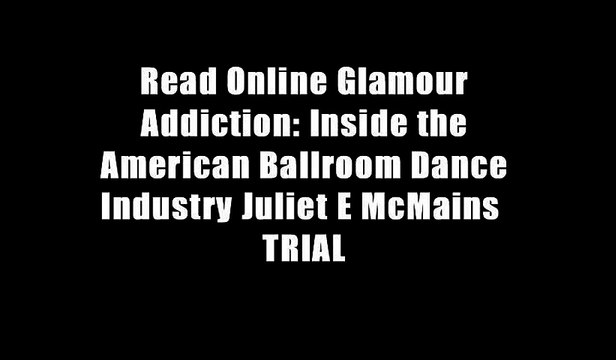 Read Online Glamour Addiction: Inside the American Ballroom Dance Industry Juliet E McMains TRIAL