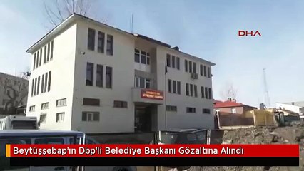 Beytüşşebap'ın Dbp'li Belediye Başkanı Gözaltına Alındı
