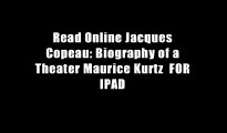 Read Online Jacques Copeau: Biography of a Theater Maurice Kurtz  FOR IPAD