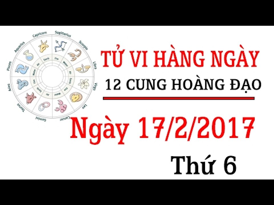 Tử vi thứ 6 ngày 17/2/2017 của 12 cung hoàng đạo mới nhất