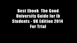 Best Ebook  The Good University Guide for Ib Students - UK Edition 2014  For Trial