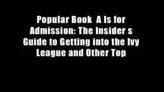 Popular Book  A Is for Admission: The Insider s Guide to Getting into the Ivy League and Other Top