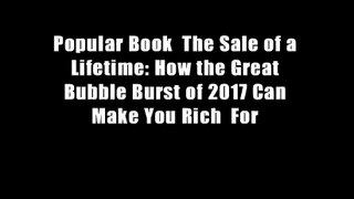 Popular Book  The Sale of a Lifetime: How the Great Bubble Burst of 2017 Can Make You Rich  For