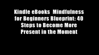 Kindle eBooks  Mindfulness for Beginners Blueprint: 40 Steps to Become More Present in the Moment