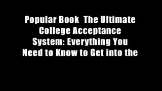 Popular Book  The Ultimate College Acceptance System: Everything You Need to Know to Get into the