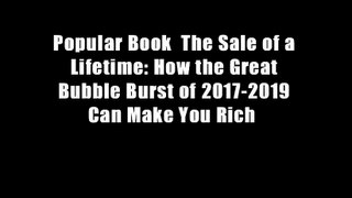 Popular Book  The Sale of a Lifetime: How the Great Bubble Burst of 2017-2019 Can Make You Rich