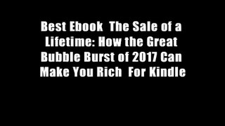 Best Ebook  The Sale of a Lifetime: How the Great Bubble Burst of 2017 Can Make You Rich  For Kindle
