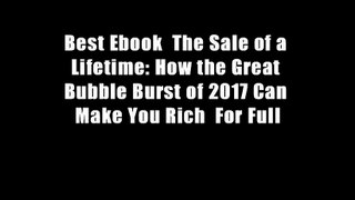 Best Ebook  The Sale of a Lifetime: How the Great Bubble Burst of 2017 Can Make You Rich  For Full