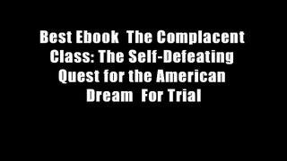 Best Ebook  The Complacent Class: The Self-Defeating Quest for the American Dream  For Trial