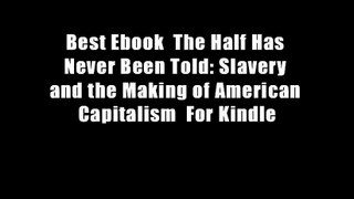 Best Ebook  The Half Has Never Been Told: Slavery and the Making of American Capitalism  For Kindle
